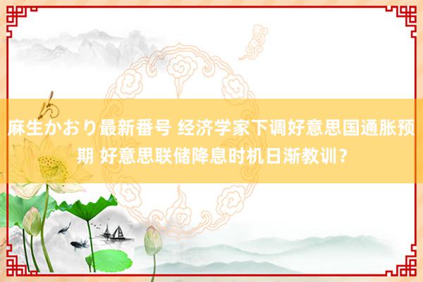 麻生かおり最新番号 经济学家下调好意思国通胀预期 好意思联储降息时机日渐教训？