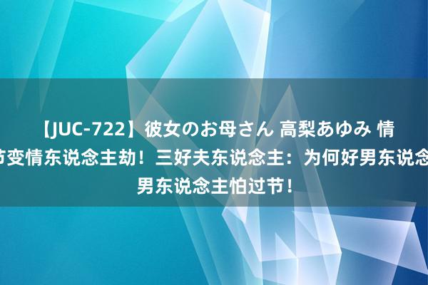 【JUC-722】彼女のお母さん 高梨あゆみ 情东说念主节变情东说念主劫！三好夫东说念主：为何好男东说念主怕过节！