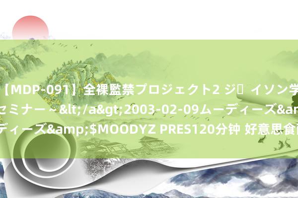 【MDP-091】全裸監禁プロジェクト2 ジｪイソン学園～アブノーマルセミナー～</a>2003-02-09ムーディーズ&$MOODYZ PRES120分钟 好意思食配方捏续更新