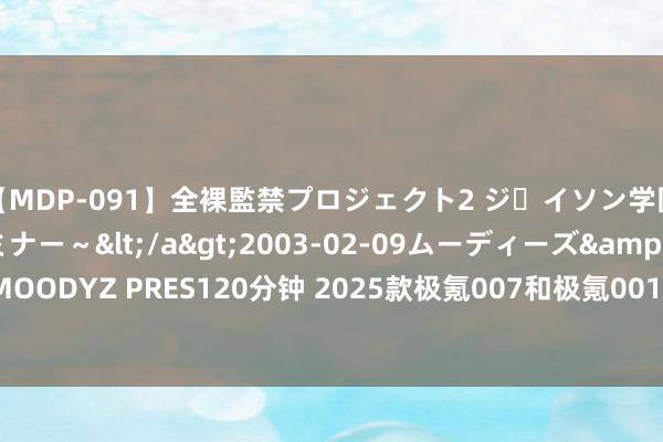 【MDP-091】全裸監禁プロジェクト2 ジｪイソン学園～アブノーマルセミナー～</a>2003-02-09ムーディーズ&$MOODYZ PRES120分钟 2025款极氪007和极氪001负责发布 20.99万/25.9万起