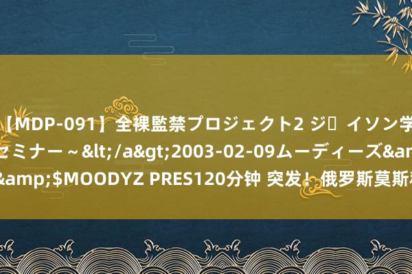 【MDP-091】全裸監禁プロジェクト2 ジｪイソン学園～アブノーマルセミナー～</a>2003-02-09ムーディーズ&$MOODYZ PRES120分钟 突发！俄罗斯莫斯科来回所股票暂停来回