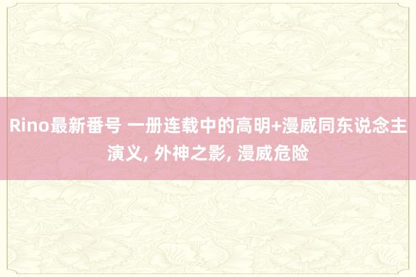 Rino最新番号 一册连载中的高明+漫威同东说念主演义, 外神之影, 漫威危险