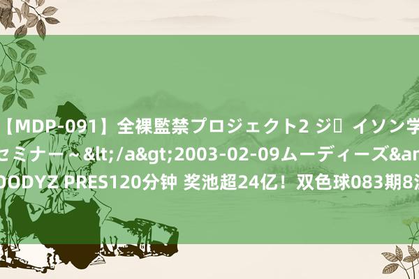 【MDP-091】全裸監禁プロジェクト2 ジｪイソン学園～アブノーマルセミナー～</a>2003-02-09ムーディーズ&$MOODYZ PRES120分钟 奖池超24亿！双色球083期8注大奖福建湖南广东彩民中一等奖