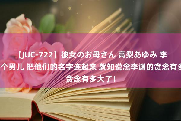 【JUC-722】彼女のお母さん 高梨あゆみ 李渊有四个男儿 把他们的名字连起来 就知说念李渊的贪念有多大了！