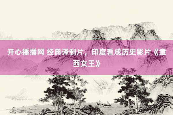 开心播播网 经典译制片，印度看成历史影片《章西女王》